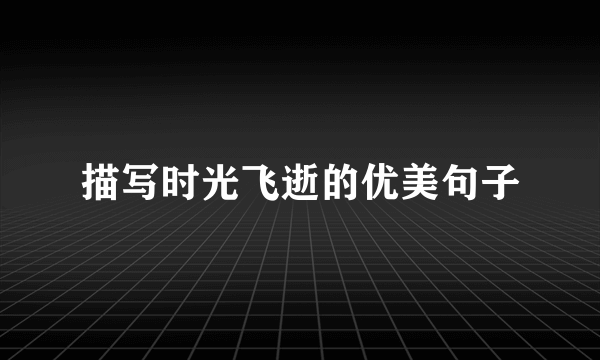 描写时光飞逝的优美句子