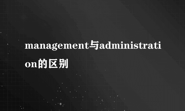 management与administration的区别
