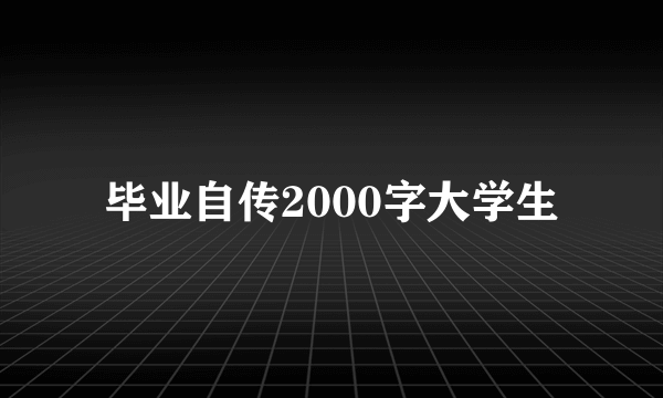 毕业自传2000字大学生