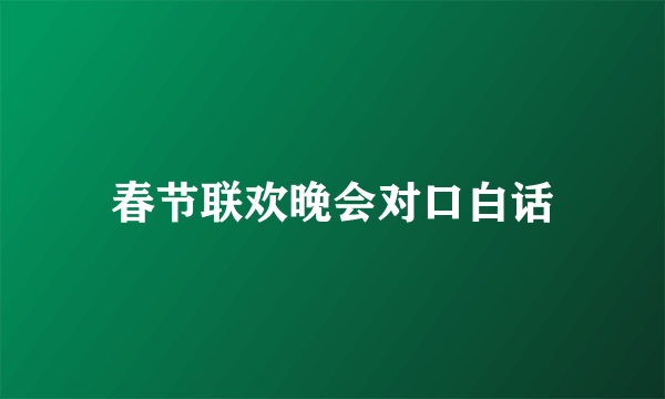 春节联欢晚会对口白话