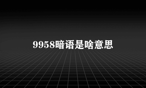 9958暗语是啥意思