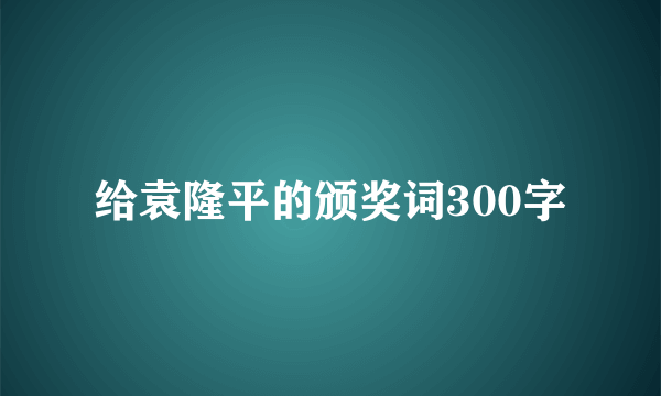 给袁隆平的颁奖词300字