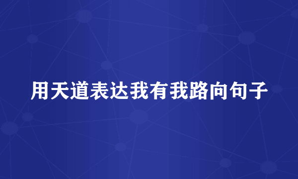 用天道表达我有我路向句子