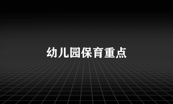 幼儿园保育重点