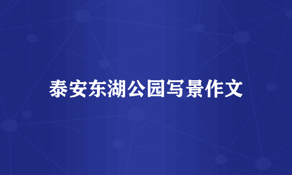 泰安东湖公园写景作文