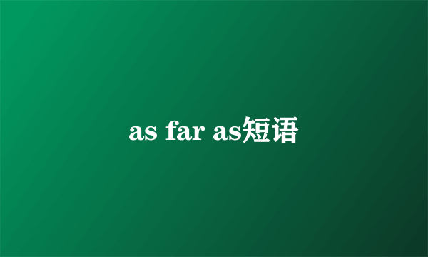 as far as短语