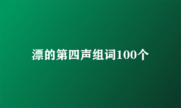 漂的第四声组词100个