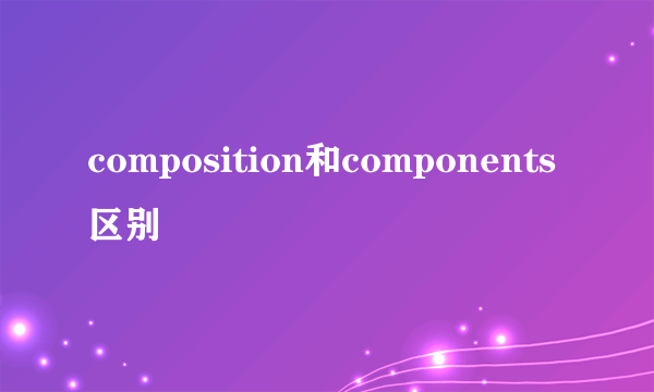 composition和components区别
