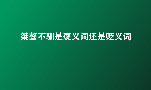 桀骜不驯是褒义词还是贬义词