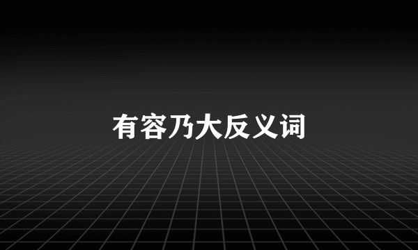 有容乃大反义词