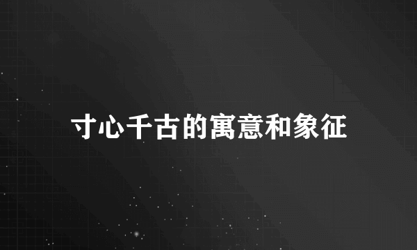 寸心千古的寓意和象征