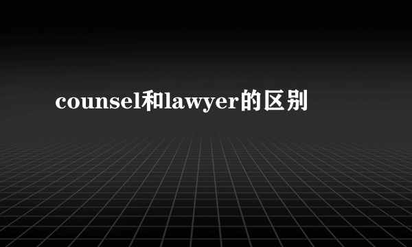 counsel和lawyer的区别