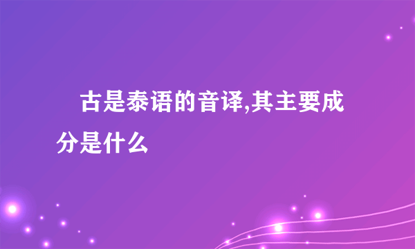 痳古是泰语的音译,其主要成分是什么
