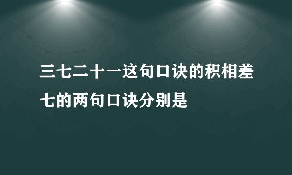 三七二十一这句口诀的积相差七的两句口诀分别是