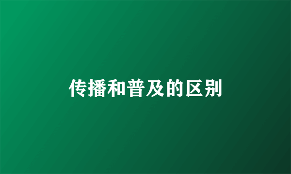 传播和普及的区别