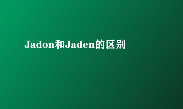 Jadon和Jaden的区别