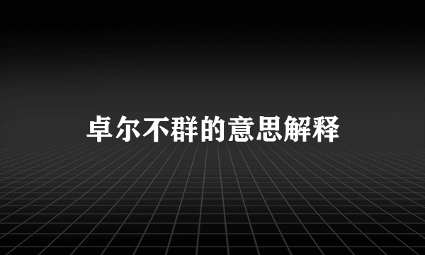 卓尔不群的意思解释