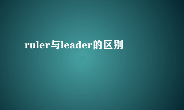 ruler与leader的区别