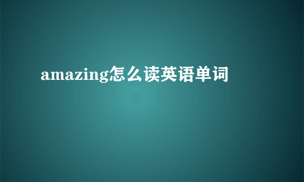 amazing怎么读英语单词