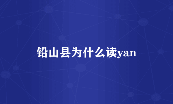 铅山县为什么读yan