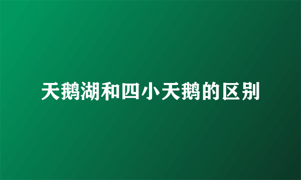 天鹅湖和四小天鹅的区别
