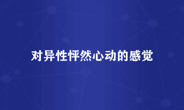 对异性怦然心动的感觉