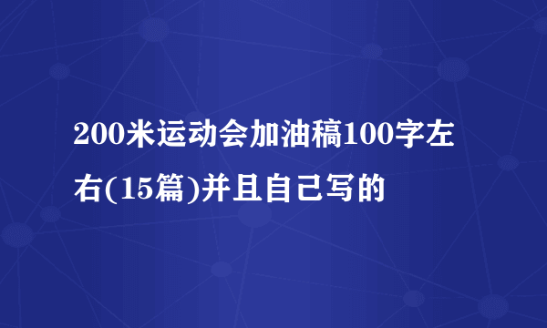 200米运动会加油稿100字左右(15篇)并且自己写的