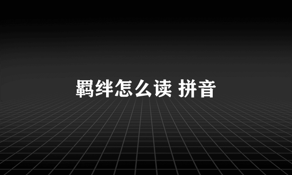 羁绊怎么读 拼音
