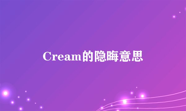 Cream的隐晦意思