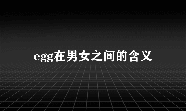 egg在男女之间的含义
