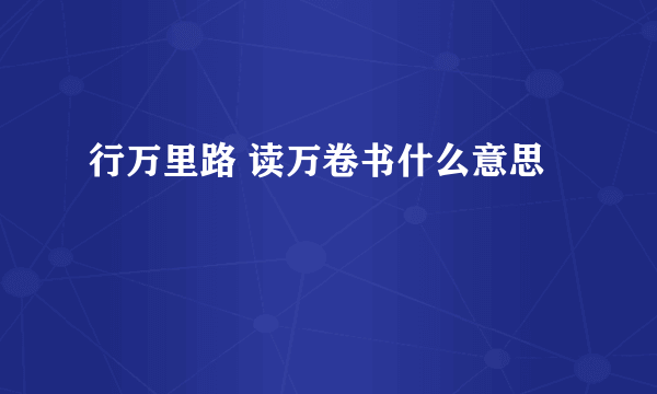 行万里路 读万卷书什么意思