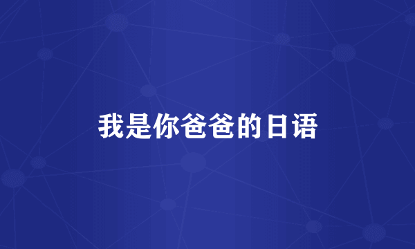 我是你爸爸的日语