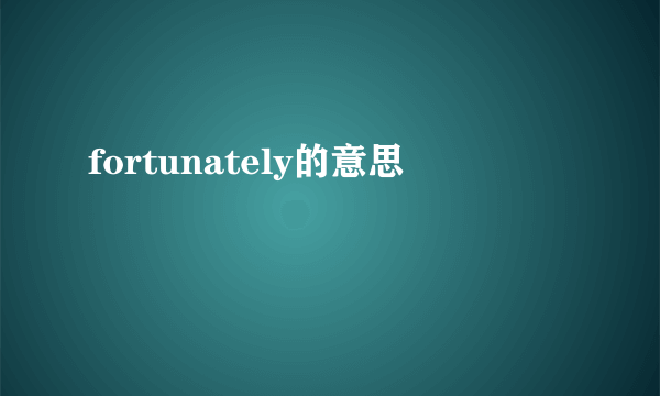 fortunately的意思