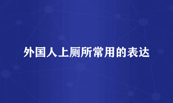外国人上厕所常用的表达