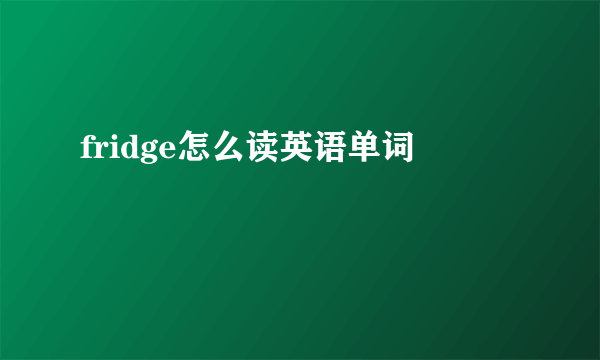 fridge怎么读英语单词
