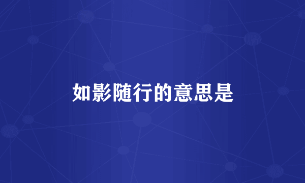 如影随行的意思是