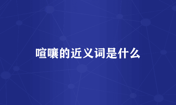 喧嚷的近义词是什么