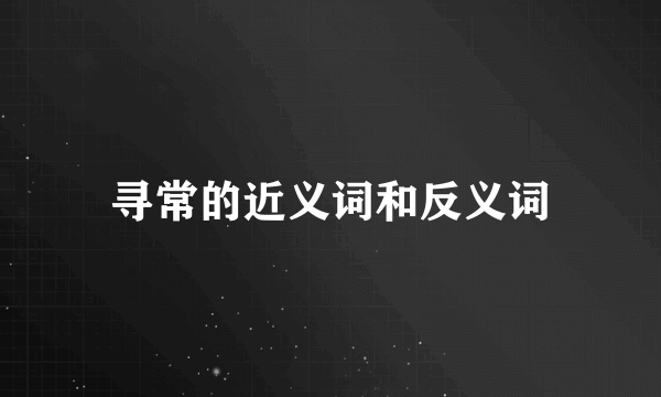寻常的近义词和反义词