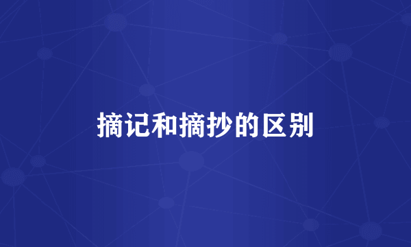 摘记和摘抄的区别