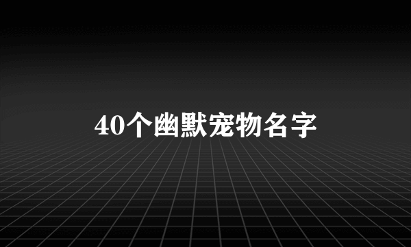 40个幽默宠物名字