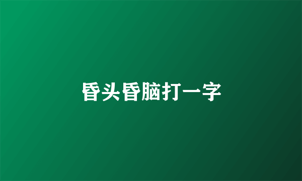 昏头昏脑打一字