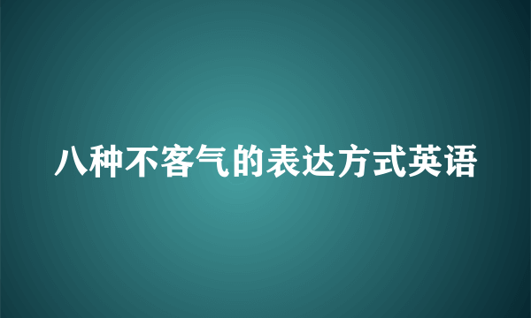八种不客气的表达方式英语