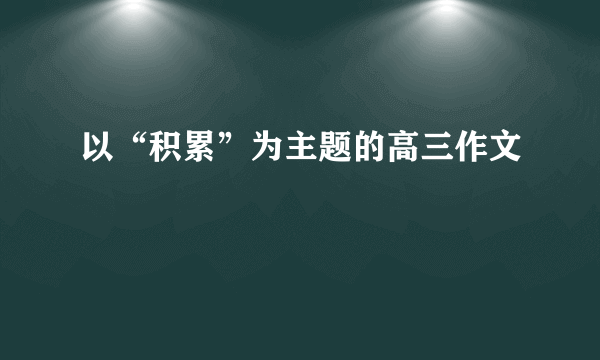 以“积累”为主题的高三作文