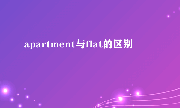 apartment与flat的区别