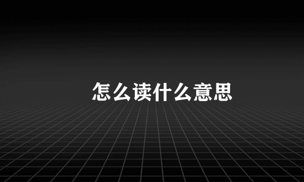 奀怎么读什么意思