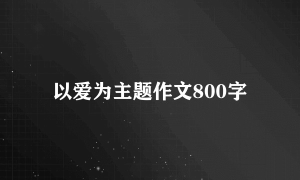 以爱为主题作文800字