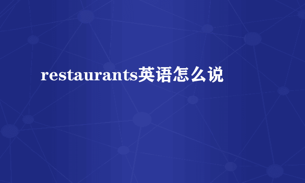 restaurants英语怎么说