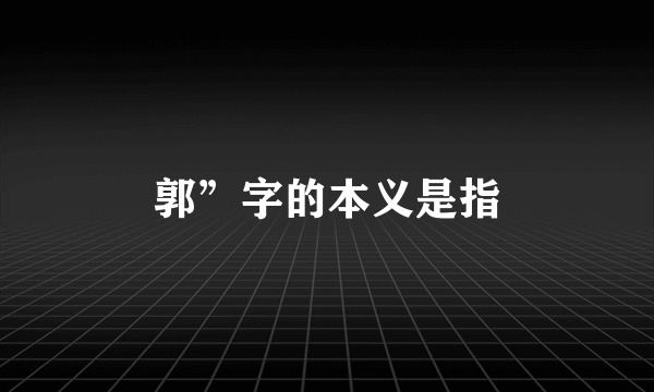郭”字的本义是指