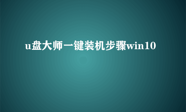u盘大师一键装机步骤win10