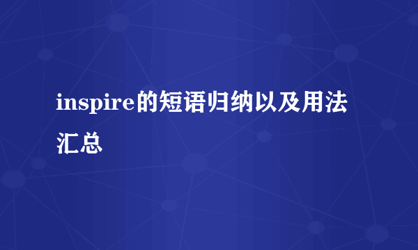 inspire的短语归纳以及用法汇总
